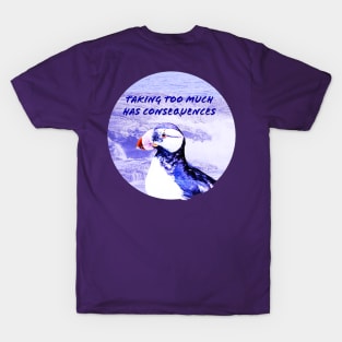 Taking Too Much Has Consequences T-Shirt